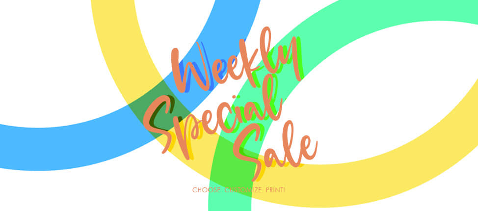 Weekly Special Sale  - Choose. Customize. Print!
