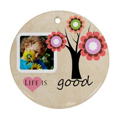 life is good - Ornament (Round)