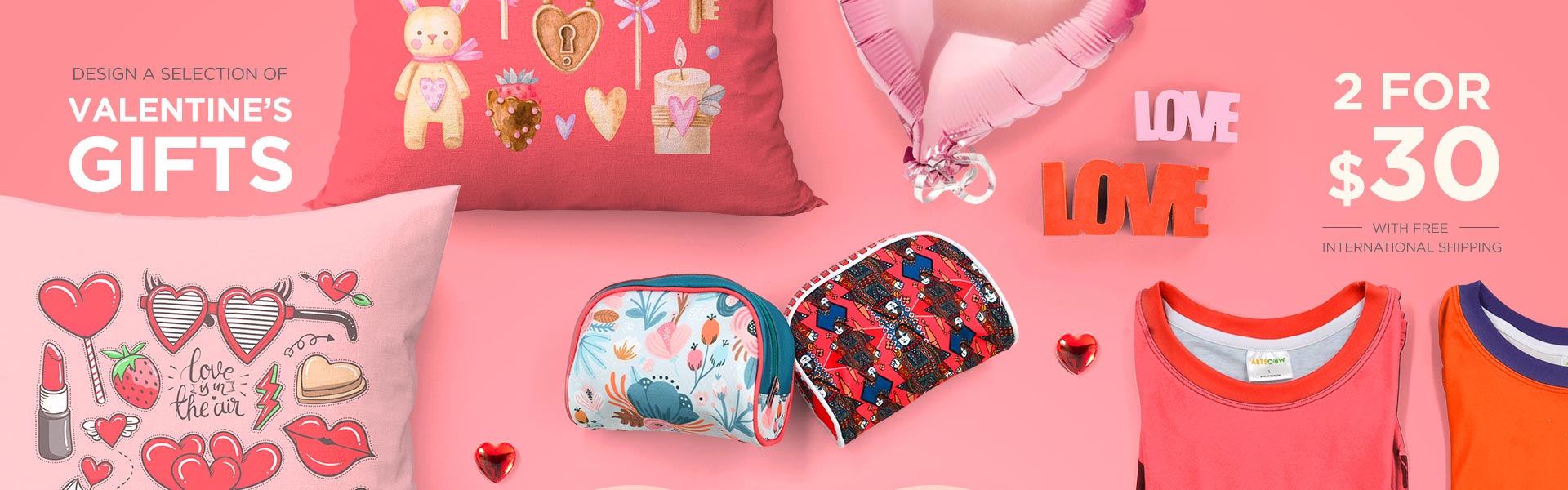 Design a selection of Valentine’s Gifts: 2 for $30 with Free International Shipping