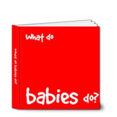 What do babies do? 4x4 deluxe book - 4x4 Deluxe Photo Book (20 pages)