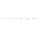 Grandmas never run out of hugs or cookies.