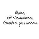 choicenotcircumstances