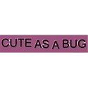 Cute As A Bug