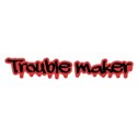 trouble maker