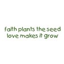 faith plants the seed love makes grow